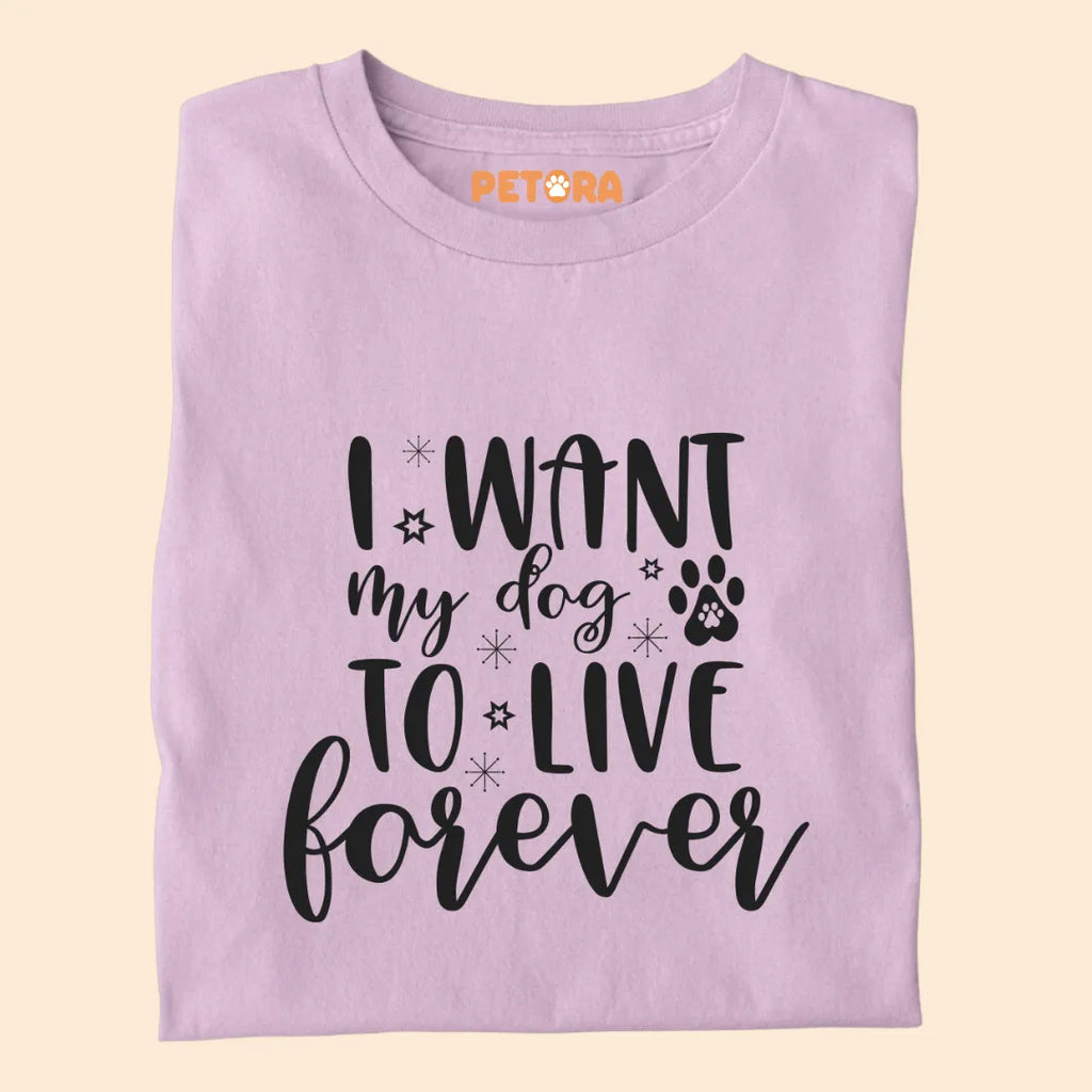 I Want My Dog To Live Forever Premium T-shirt for Dog Lovers