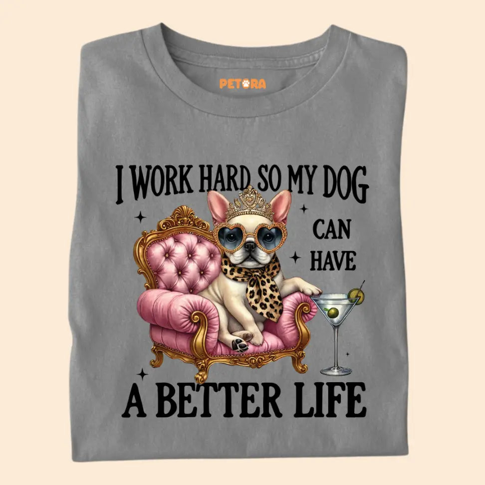 I Work Hard So My Dog Can Have a Better Life - Funny Pet Lover Premium Unisex T-Shirt