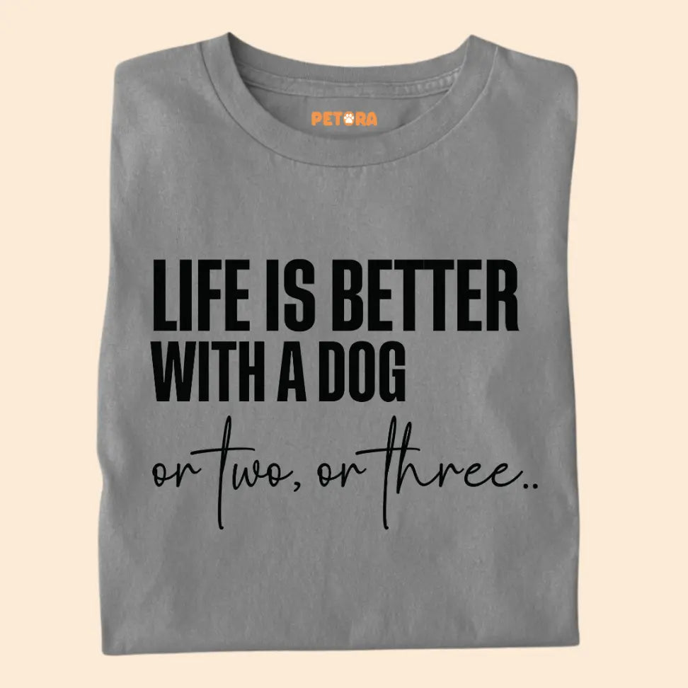 Life Is Better With a Dog – Or Two, Or Three... - Funny Pet Lover Premium Unisex T-Shirt