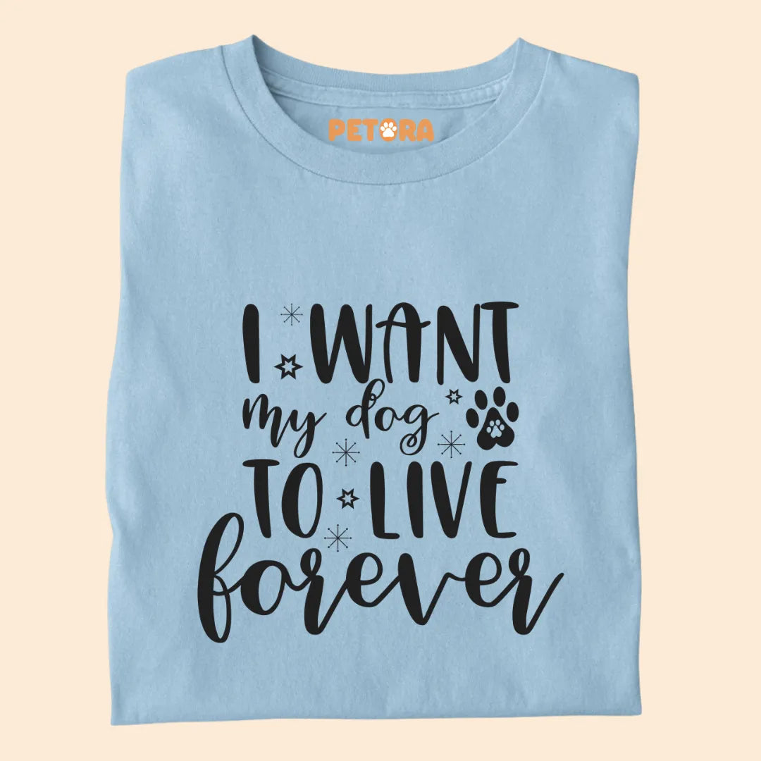 I Want My Dog To Live Forever Premium T-shirt for Dog Lovers